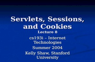 Servlets, Sessions, and Cookies Lecture 8 cs193i – Internet Technologies Summer 2004 Kelly Shaw, Stanford University.