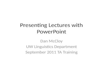 Presenting Lectures with PowerPoint Dan McCloy UW Linguistics Department September 2011 TA Training.