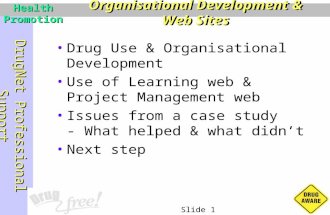 DrugNet Professional Support Slide 1 Health Promotion Drug Use & Organisational Development Use of Learning web & Project Management web Issues from a.