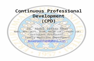 Continuous Professional Development (CPD) Dr. Abdul Sattar Khan MBBS, MPH, MCPS, DCHM, MRCGP (UK), FRIPH (UK) Assistant Professor Family Medicine Department.