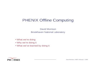 Dave Morrison, CHEP, February 7, 2000 What we’re doing Why we’re doing it What we’ve learned by doing it PHENIX Offline Computing David Morrison Brookhaven.