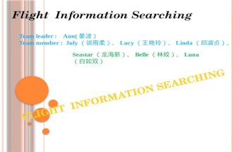 Flight Information Searching Team leader : Ann( 晏波） Team member : July （谈雨柔）、 Lucy （王艳玲）、 Linda （邱淑贞）、 Seastar （龙海新）、 Belle （林姣）、
