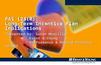 FAS 123(R): Long-Term Incentive Plan Implications Presented by:Susan Marcille Ernst & Young Performance & Reward Practice Leader Presented by:Susan Marcille.