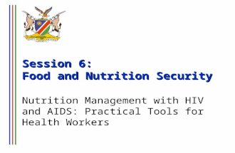 Session 6: Food and Nutrition Security Nutrition Management with HIV and AIDS: Practical Tools for Health Workers.