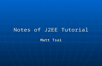 Notes of J2EE Tutorial Matt Tsai. 2 Outline Chapter 1: Overview Chapter 1: Overview Chapter 2: Understanding XML Chapter 2: Understanding XML Chapter.