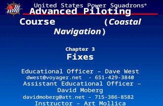 Advanced Piloting Course (Coastal Navigation) Chapter 3 Fixes Educational Officer – Dave West dwest@voyager.net - 651-429-3840 Assistant Educational Officer.