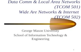 1 Data Comm & Local Area Networks (TCOM 501) Wide Are Networks & Internet (TCOM 502) George Mason University School of Information Technology & Engineering.