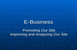 1 E-Business Promoting Our Site Improving and Analyzing Our Site.