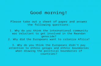 Good morning! Please take out a sheet of paper and answer the following questions: 1. Why do you think the international community was reluctant to get.