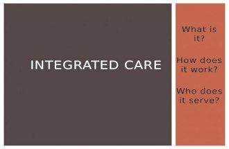 What is it? How does it work? Who does it serve? INTEGRATED CARE.