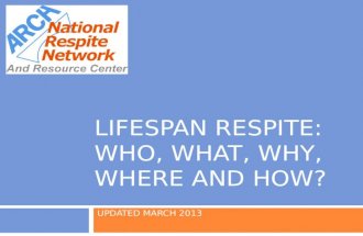 LIFESPAN RESPITE: WHO, WHAT, WHY, WHERE AND HOW? UPDATED MARCH 2013 U.