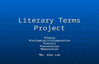 Literary Terms Project Clause Clause Colloquial/Colloquialism Colloquial/Colloquialism Conceit Conceit Connotation Connotation Denotation Denotation By: