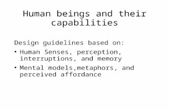 Human beings and their capabilities Design guidelines based on: ● Human Senses, perception, interruptions, and memory ● Mental models,metaphors, and perceived.