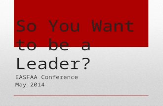 So You Want to be a Leader? EASFAA Conference May 2014.