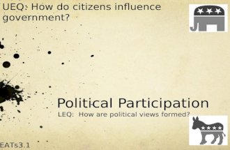 Political Participation LEQ: How are political views formed? UEQ: How do citizens influence government? EATs3.1.