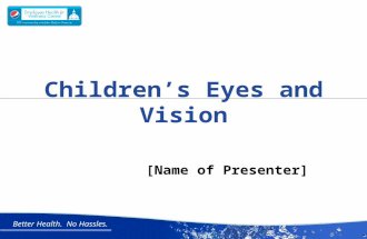 Better Health. No Hassles. [Name of Presenter] Children’s Eyes and Vision.