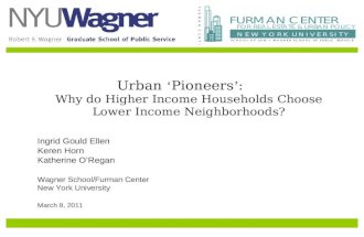 Urban ‘ Pioneers ’ : Why do Higher Income Households Choose Lower Income Neighborhoods? Ingrid Gould Ellen Keren Horn Katherine O’Regan Wagner School/Furman.