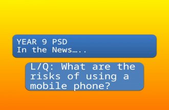 YEAR 9 PSD In the News….. L/Q: What are the risks of using a mobile phone?