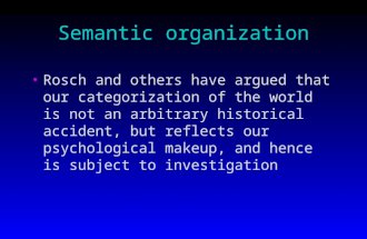 Semantic organization Rosch and others have argued that our categorization of the world is not an arbitrary historical accident, but reflects our psychological.