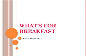 W HAT ’ S F OR B REAKFAST By: Ambre Parry. W HY A H EALTHY B REAKFAST IS THE M OST IMPORTANT M EAL OF THE D AY ? Helps recharge your brain giving you.