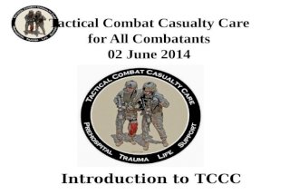 Tactical Combat Casualty Care for All Combatants 02 June 2014 Introduction to TCCC.