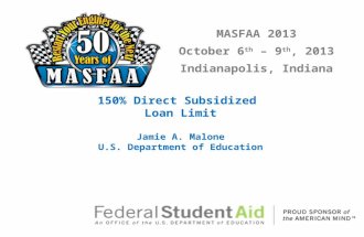 MASFAA 2013 October 6 th – 9 th, 2013 Indianapolis, Indiana 150% Direct Subsidized Loan Limit Jamie A. Malone U.S. Department of Education.