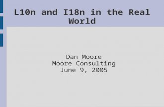 L10n and I18n in the Real World Dan Moore Moore Consulting June 9, 2005.