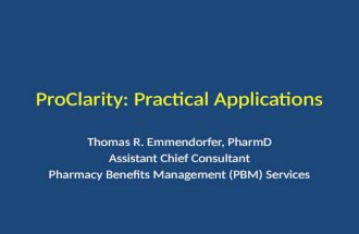 ProClarity: Practical Applications Thomas R. Emmendorfer, PharmD Assistant Chief Consultant Pharmacy Benefits Management (PBM) Services.