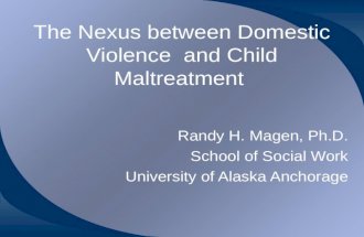 The Nexus between Domestic Violence and Child Maltreatment Randy H. Magen, Ph.D. School of Social Work University of Alaska Anchorage.