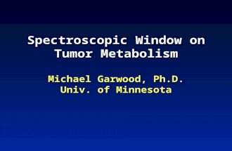 Spectroscopic Window on Tumor Metabolism Michael Garwood, Ph.D. Univ. of Minnesota.