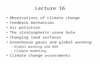 Lecture 16 Observations of climate change Feedback mechanisms Air pollution The stratospheric ozone hole Changing land surfaces Greenhouse gases and global.