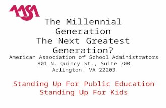 The Millennial Generation The Next Greatest Generation? American Association of School Administrators 801 N. Quincy St., Suite 700 Arlington, VA 22203.