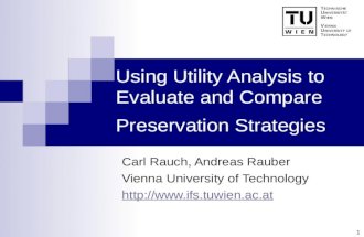 1 Using Utility Analysis to Evaluate and Compare Preservation Strategies Carl Rauch, Andreas Rauber Vienna University of Technology .