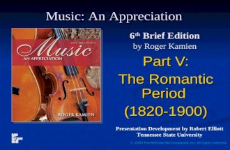 6 th Brief Edition by Roger Kamien Part V: The Romantic Period (1820-1900) © 2008 The McGraw-Hill Companies, Inc. All rights reserved. Music: An Appreciation.