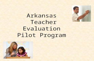 Arkansas Teacher Evaluation Pilot Program. Who helped design it What do we use as a guide.