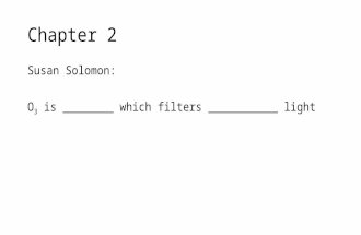 Chapter 2 Susan Solomon: O 3 is ________ which filters ___________ light.