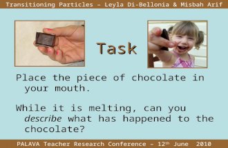 Task Place the piece of chocolate in your mouth. While it is melting, can you describe what has happened to the chocolate? Transitioning Particles – Leyla.