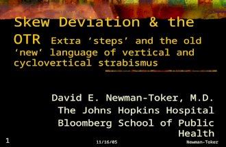 11/16/05Newman-Toker 1 Skew Deviation & the OTR Extra ‘steps’ and the old ‘new’ language of vertical and cyclovertical strabismus David E. Newman-Toker,