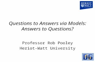Questions to Answers via Models: Answers to Questions? Professor Rob Pooley Heriot-Watt University.