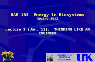 BAE 103 Energy in Biosystems Spring 2012 Lecture 1 (Jan. 11): THINKING LIKE AN ENGINEER.