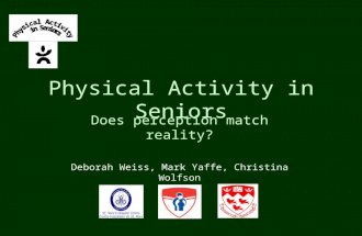 Physical Activity in Seniors Does perception match reality? Deborah Weiss, Mark Yaffe, Christina Wolfson.