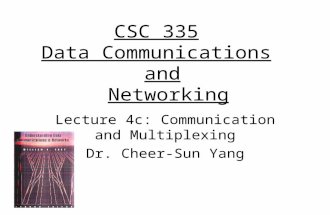 CSC 335 Data Communications and Networking Lecture 4c: Communication and Multiplexing Dr. Cheer-Sun Yang.