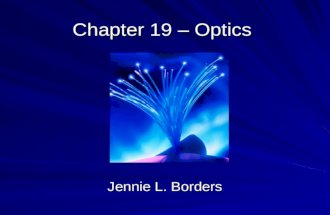 Chapter 19 – Optics Jennie L. Borders. Section 19.1 - Mirrors Optics is the study of how mirrors and lenses form images. A ray diagram shows how rays.