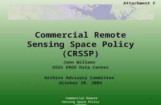 Attachment F Commercial Remote Sensing Space Policy (CRSSP) 1 Jenn Willems USGS EROS Data Center Archive Advisory Committee October 20, 2004.