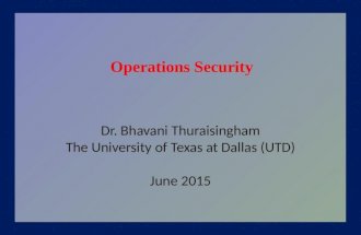Dr. Bhavani Thuraisingham The University of Texas at Dallas (UTD) June 2015 Operations Security.
