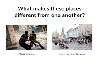 What makes these places different from one another? Aleppo, Syria Copenhagen, Denmark.