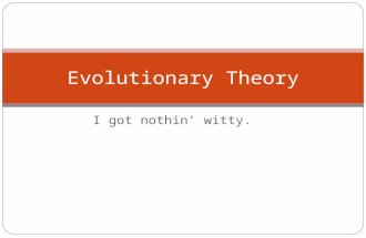 I got nothin’ witty. Evolutionary Theory. How evolution takes place BIG IDEA: The theory of evolution is constantly changed as new evidence is discovered.