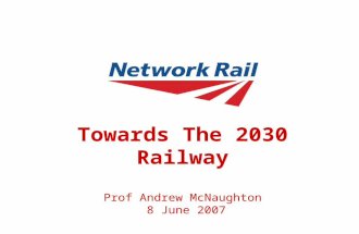 Towards The 2030 Railway Prof Andrew McNaughton 8 June 2007.