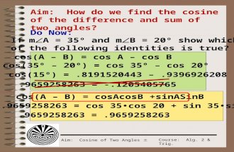Aim: Cosine of Two Angles  Course: Alg. 2 & Trig. Aim: How do we find the cosine of the difference and sum of two angles? Do Now: If m  A = 35º and m.