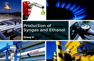 Production of Syngas and Ethanol Group II. Definition of Syngas Syngas is the abbreviated name for synthesis gas. It is a gas mixture that comprises of.
